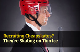 Recruiting Cheapskates? They're Skating on Thin Ice