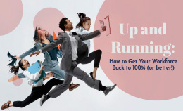 Up and Running:  How to Get Your Workforce  Back to 100% (or better!) 