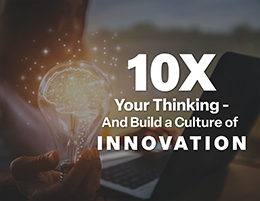 10x Your Thinking - And Build a Culture of Innovation