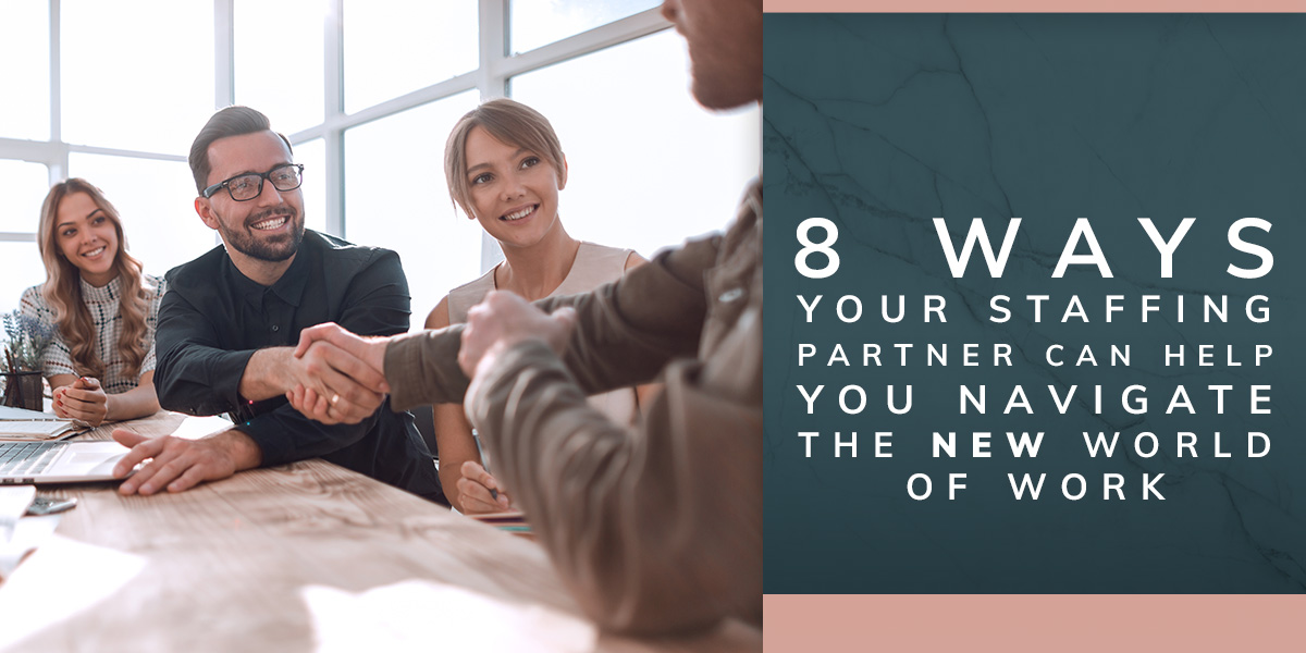 8 Ways Your Staffing Partner Can  Help You Navigate the New World of Work
