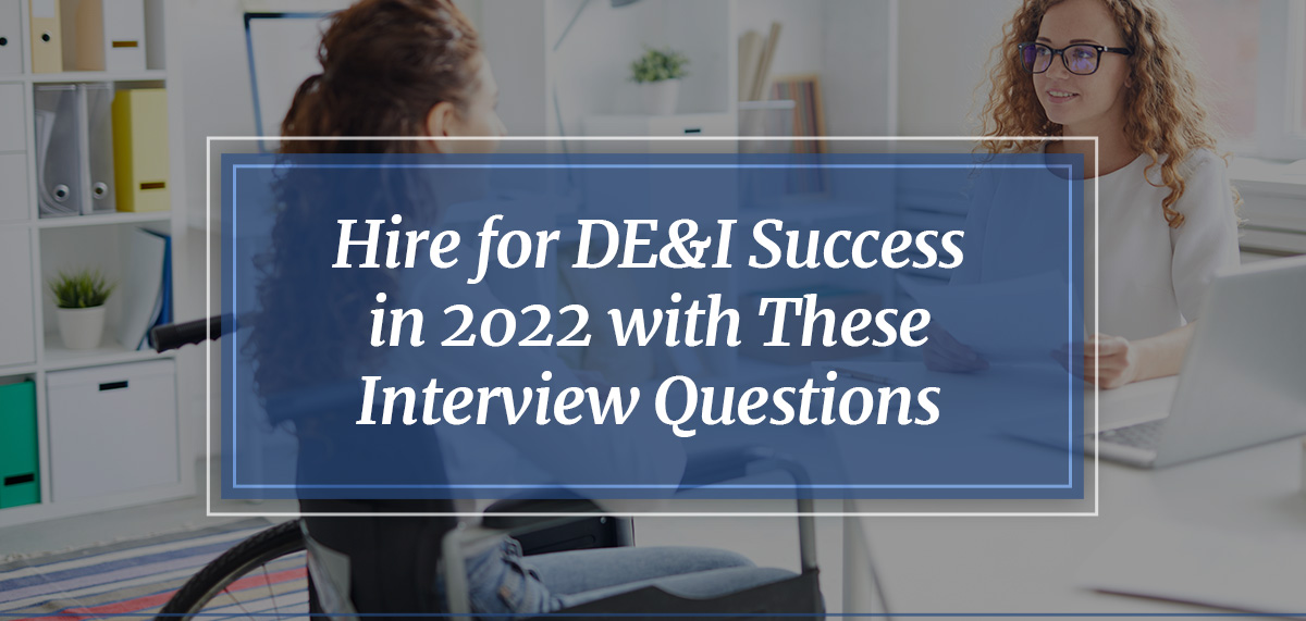 Hire for DE&I Success in 2022 With These Interview Questions