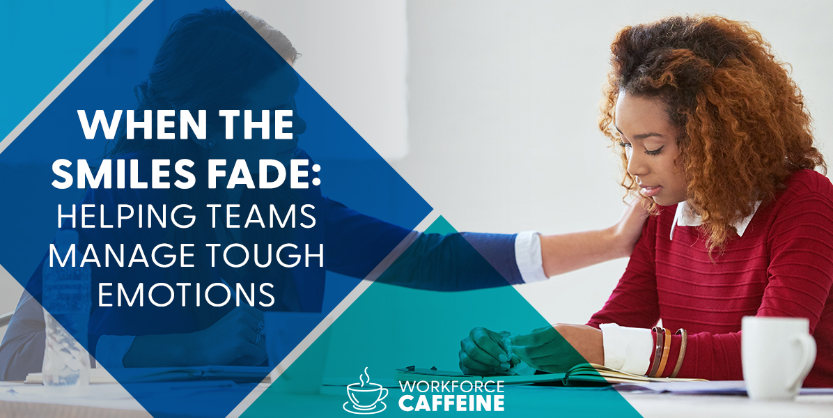 When the Smiles Fade: Helping Teams Manage Tough Emotions