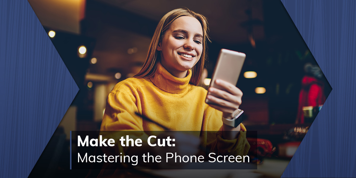 Make the Cut: Mastering the Phone Screen
