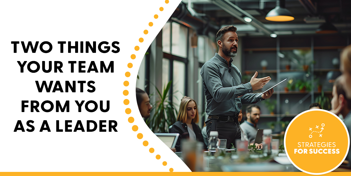 Two Things Your Team Wants From You as a Leader