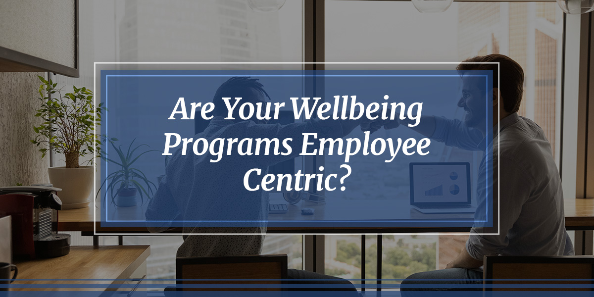 Are Your Well-Being Programs Employee Centric?