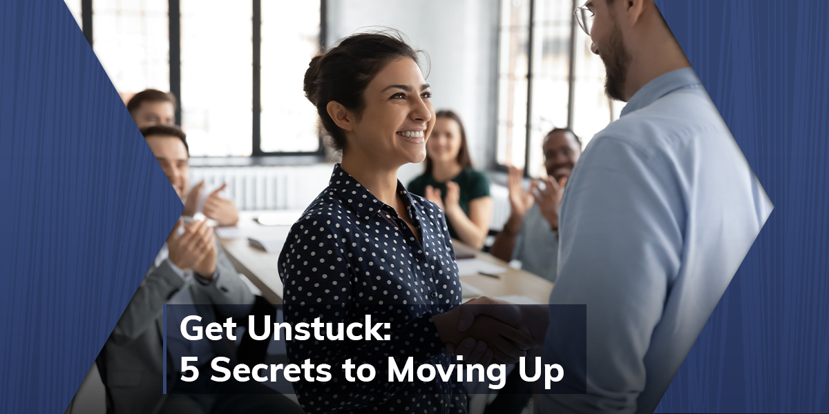Get Unstuck: 5 Secrets to Moving Up