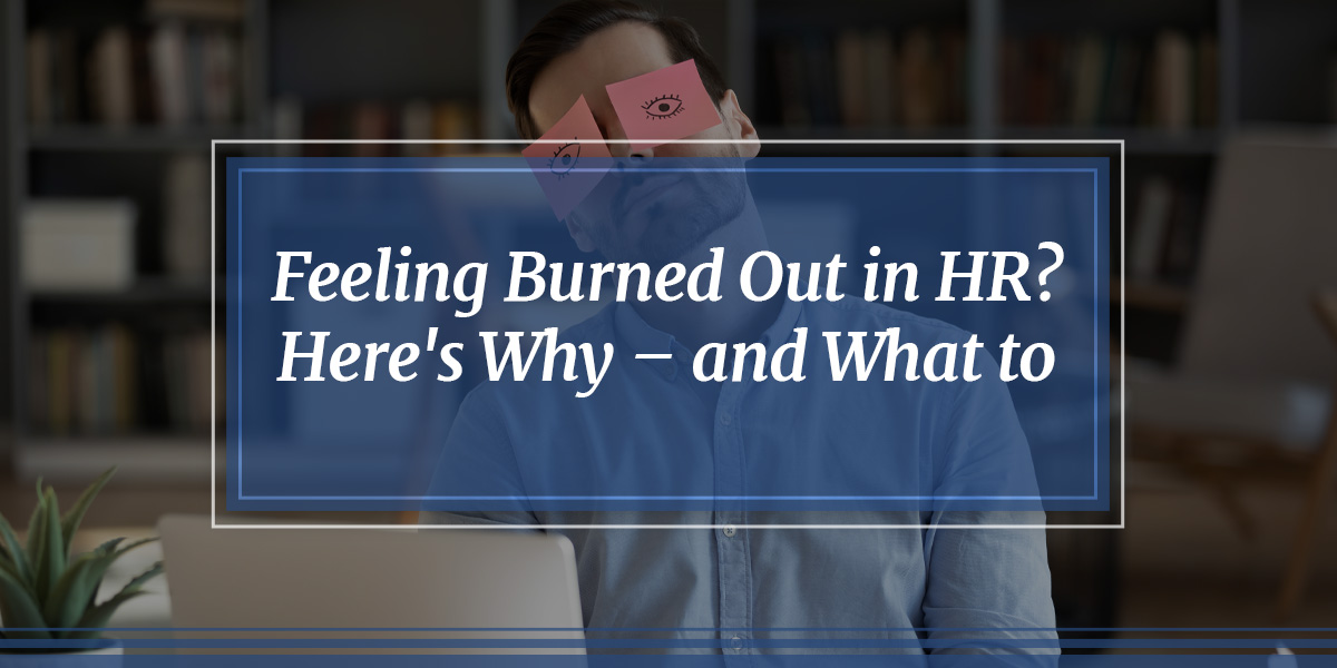 Feeling Burned Out in HR? Here's Why -- and What to Do
