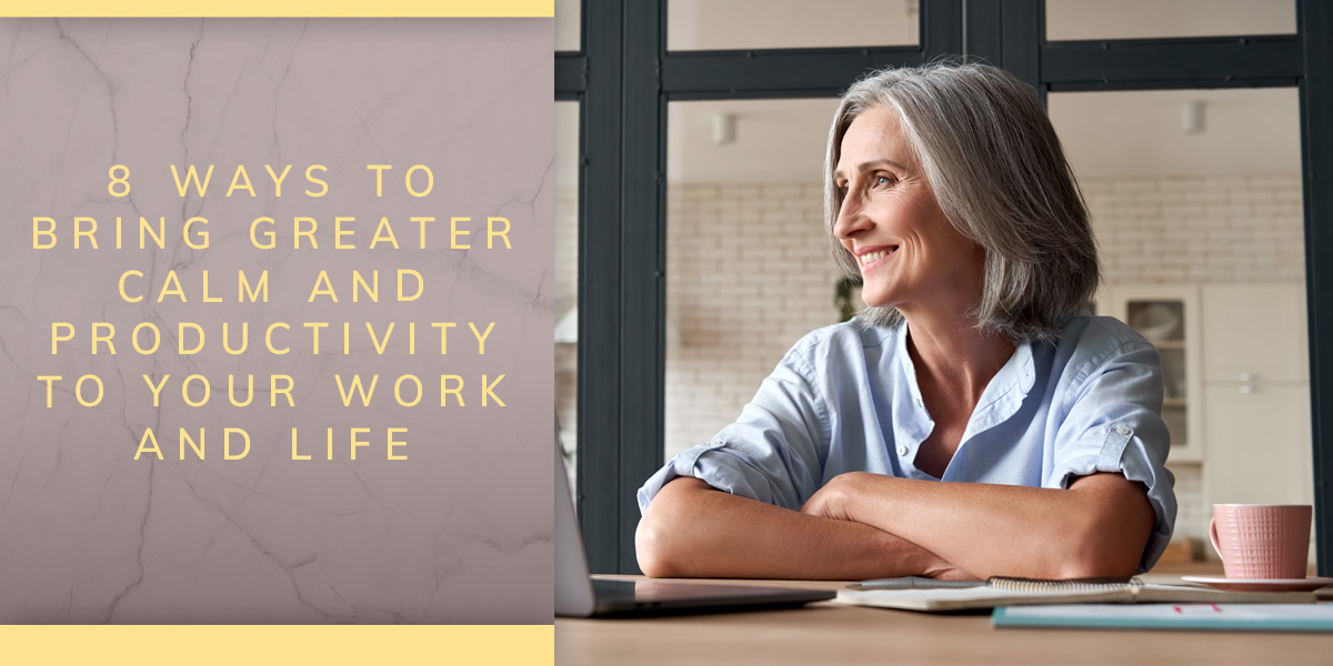 8 Ways to Bring Greater Calm and Productivity to Your Work and Life
