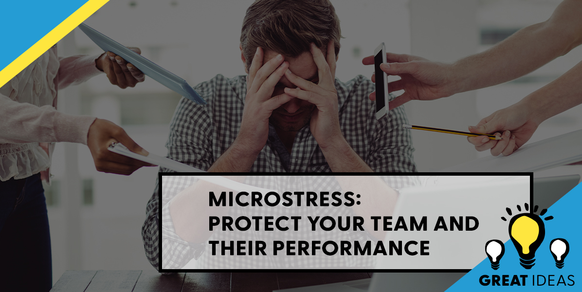 Microstress: Protect Your Team - and Their Performance