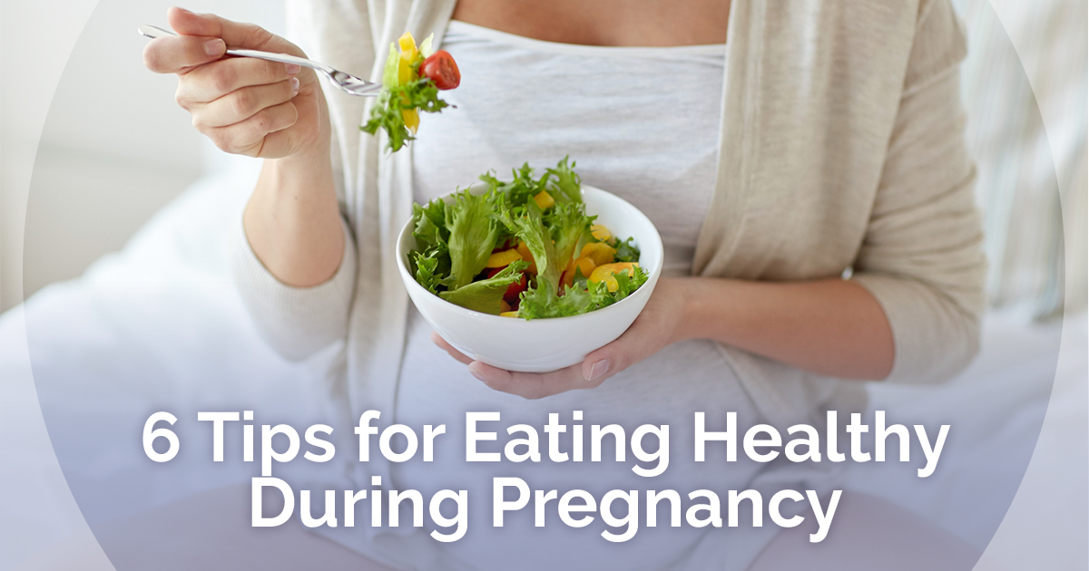 6 Tips for Eating Healthy During Pregnancy 