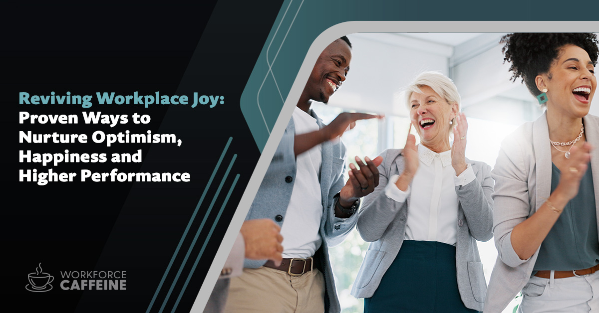 Reviving Workplace Joy: Proven Ways to Nurture Optimism, Happiness and Higher Performance