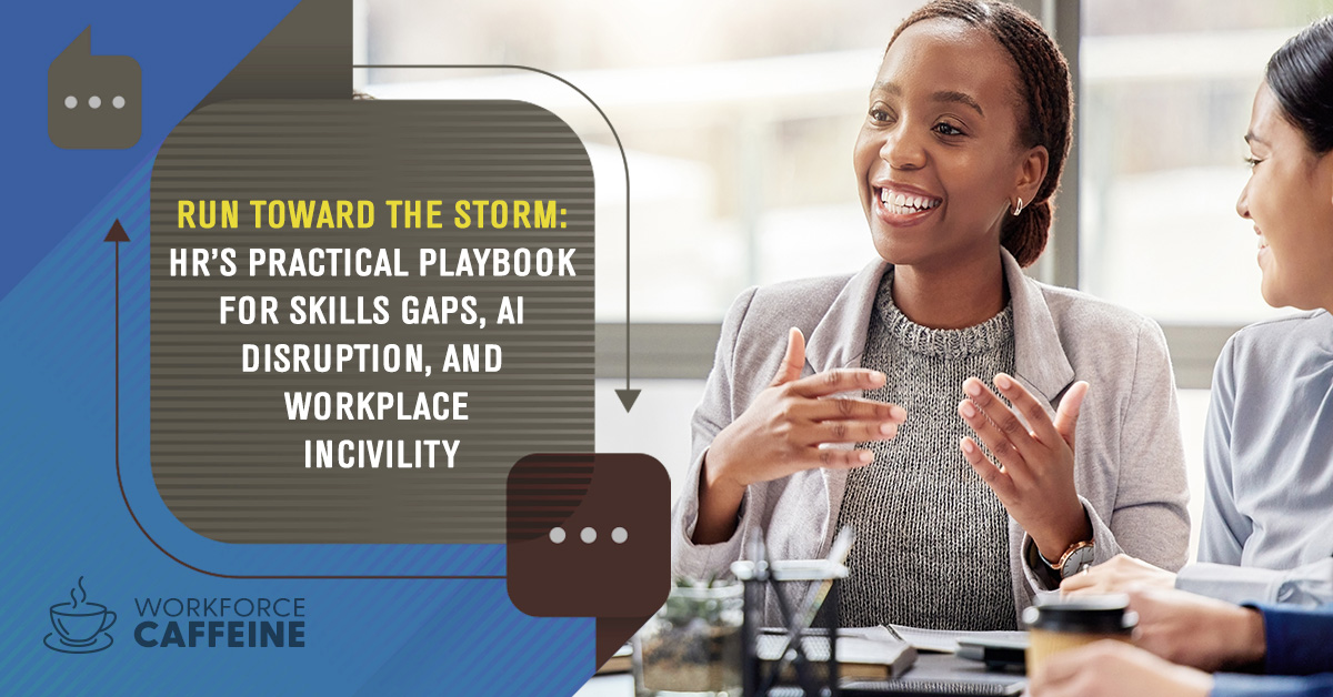 Run Toward the Storm: HR's Practical Playbook for Skills Gaps, AI Disruption, and Workplace Incivility