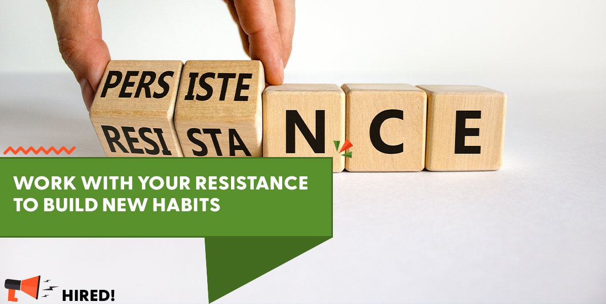 Work With Your Resistance to Build New Habits