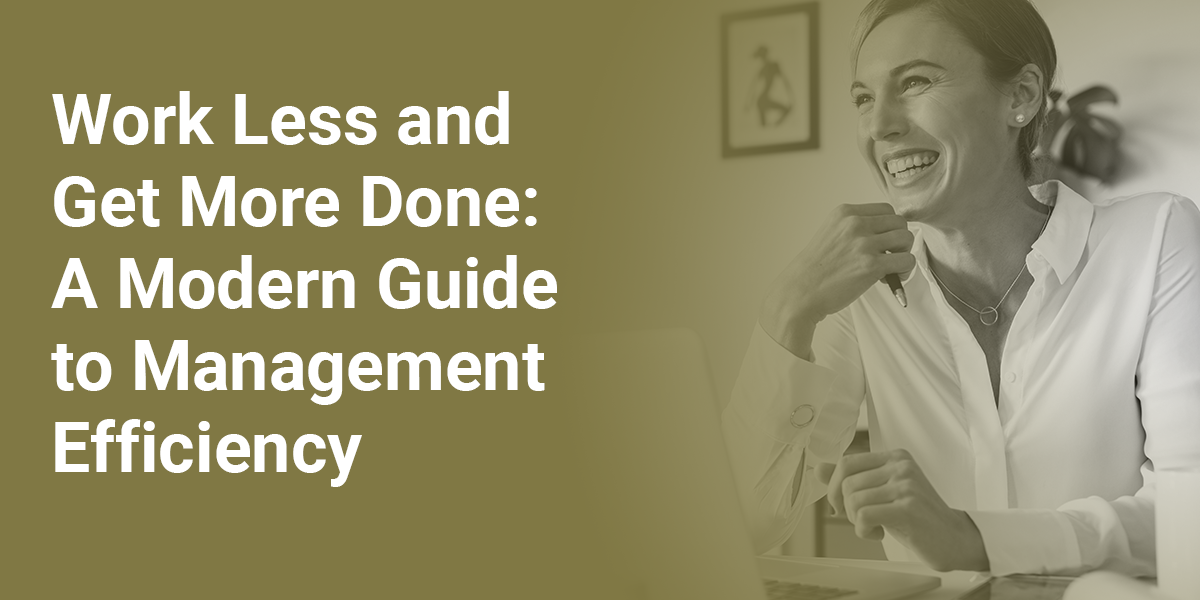 Work Less and Get More Done: A Modern Guide to Management Efficiency