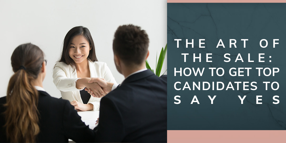 The Art of the Sale: How to Get Top Candidates to Say YES