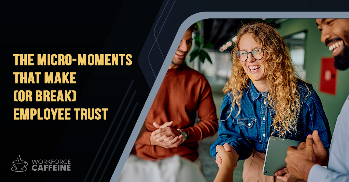 The Micro-Moments That Make (or Break) Employee Trust