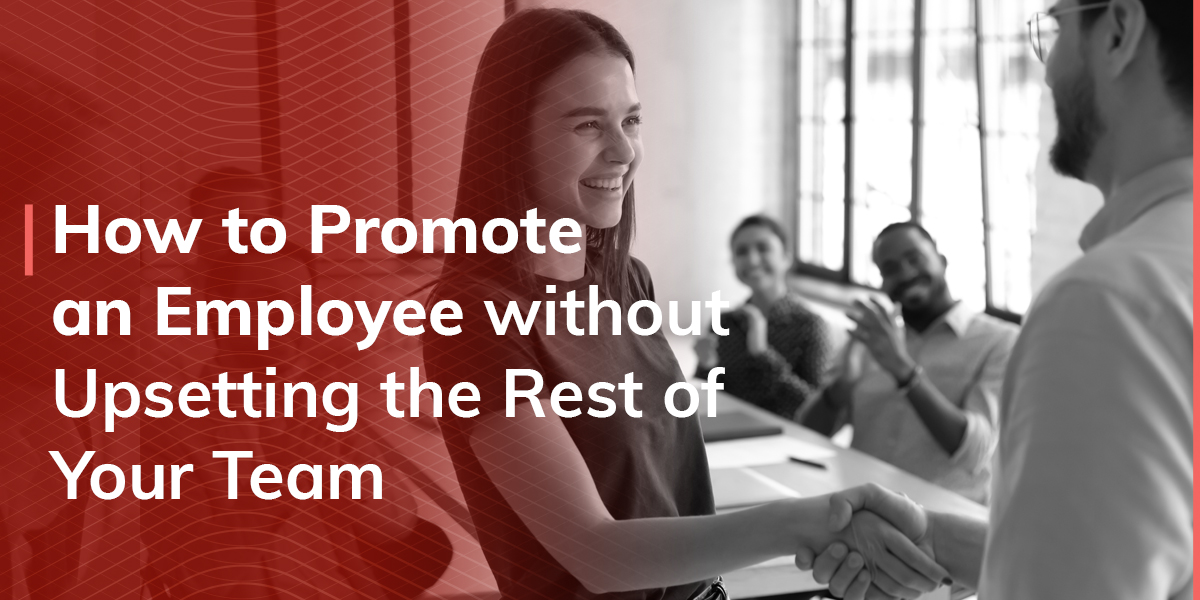 How to Promote an Employee Without Upsetting the Rest of Your Team