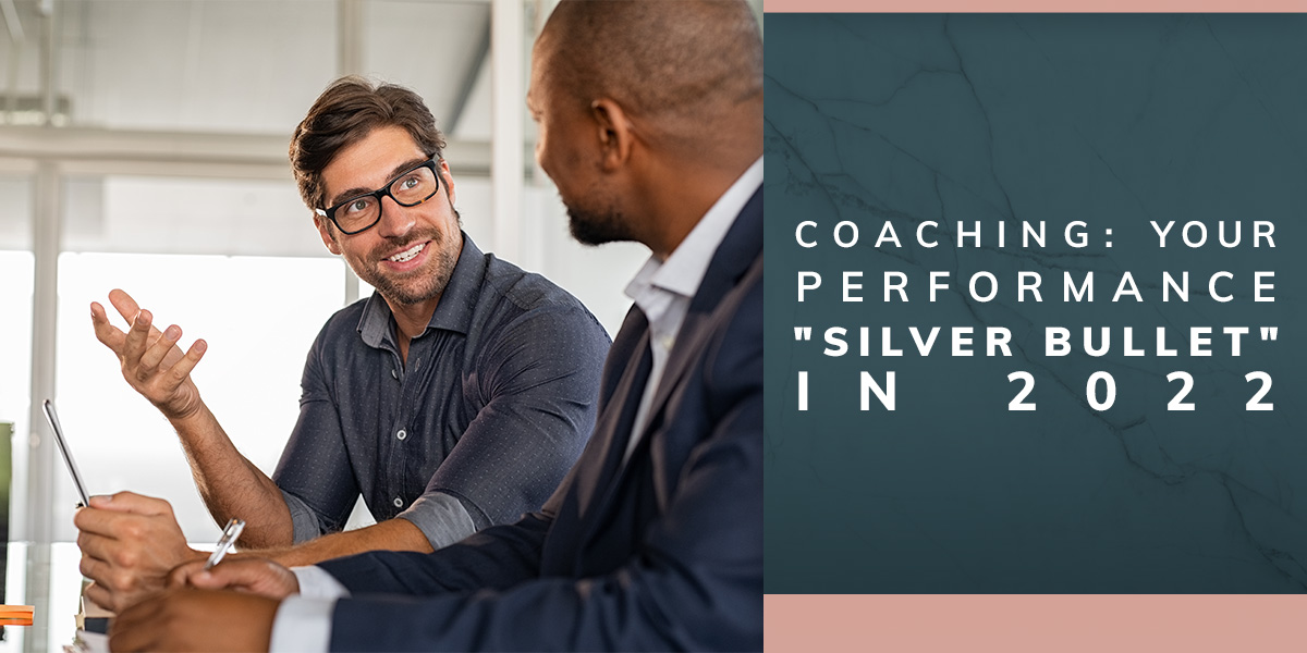Coaching: Your Performance “Silver Bullet” in 2022