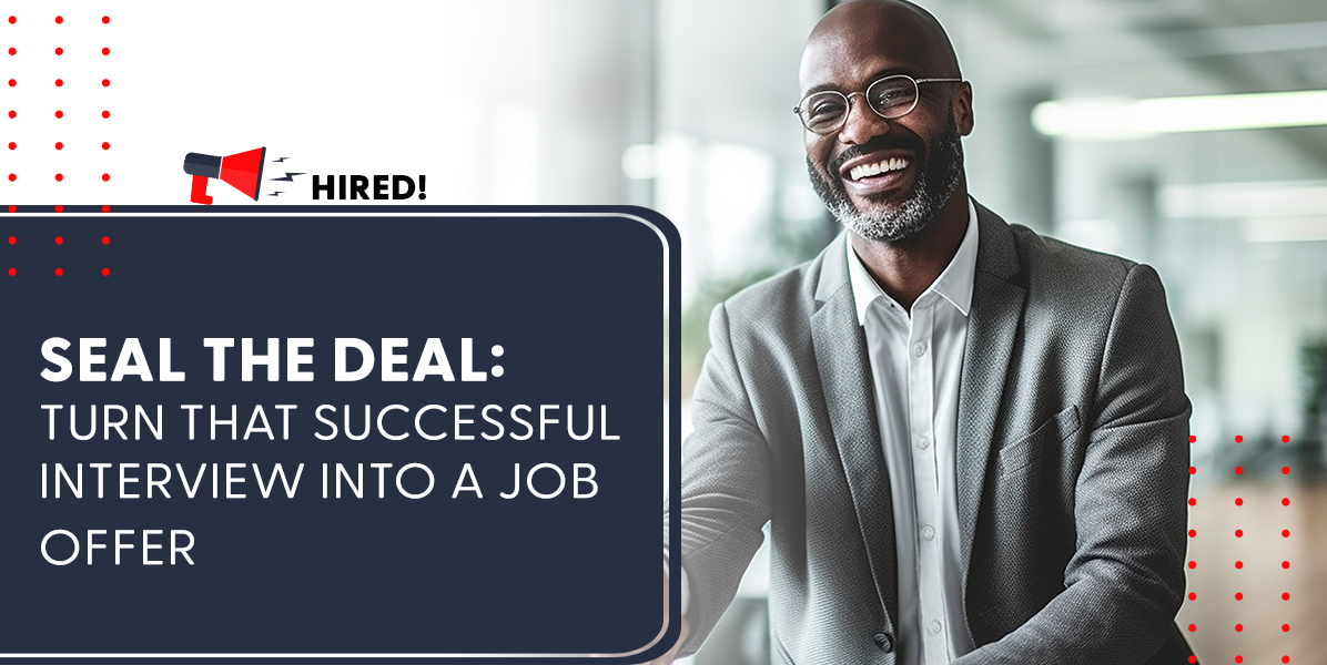 Seal the Deal: Turn That Successful Interview into a Job Offer