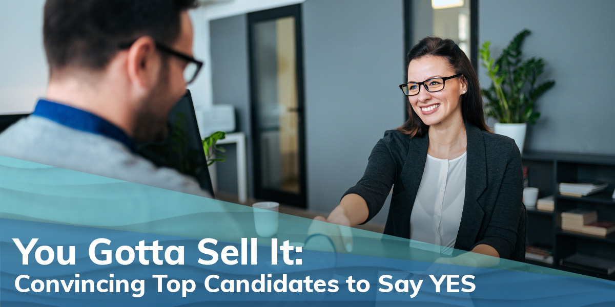 You Gotta Sell It: Convincing Top Candidates to Say YES