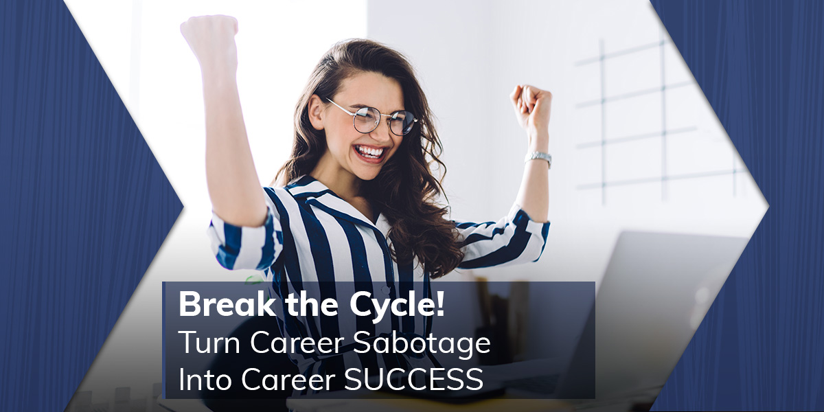 Break the Cycle! Turn Career Sabotage Into Career SUCCESS