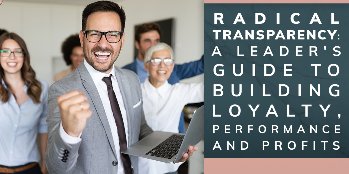 Radical Transparency: A Leader's Guide to Building Loyalty, Performance and Profits
