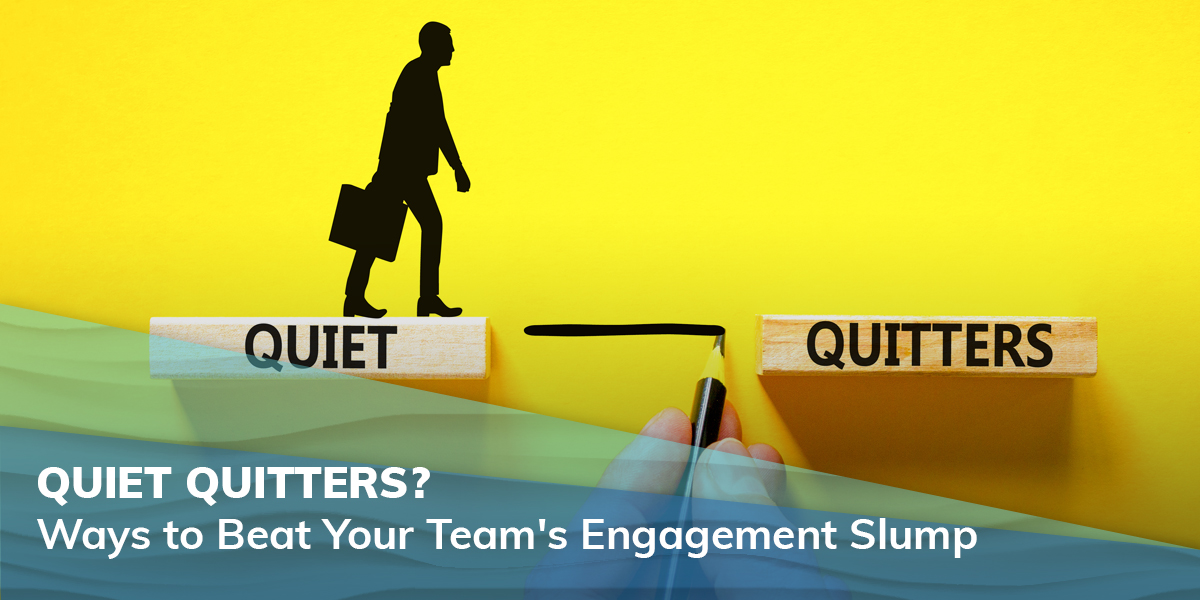 Quiet Quitters? Ways to Beat Your Team's Engagement Slump