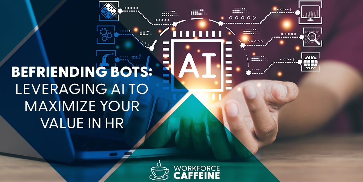 Befriending Bots: Leveraging AI To Maximize Your Value in HR 