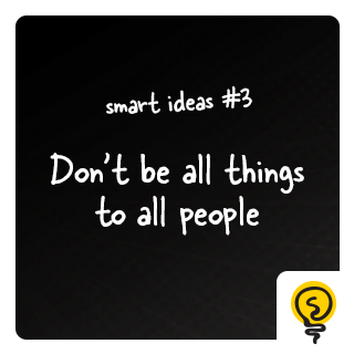 SMART IDEAS #3: Don't be all things to all people