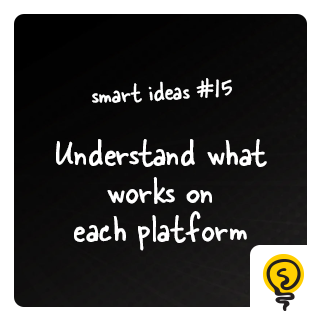 SMART IDEAS #15: Understand what works on each platform