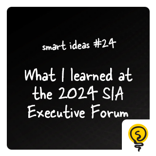 SMART IDEA #24: What I learned at the 2024 SIA Executive Forum