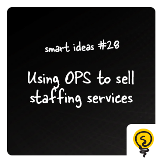 SMART IDEA #28: Using OPS to sell staffing services