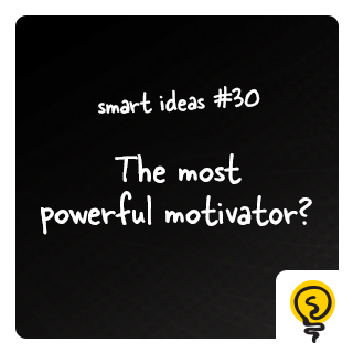 SMART IDEAS #30: The most powerful motivator?