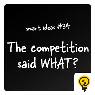SMART IDEAS #34: The competition said WHAT?