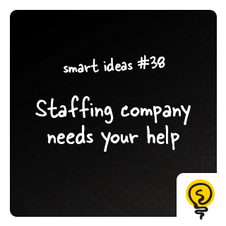SMART IDEA #38: Staffing company needs your help