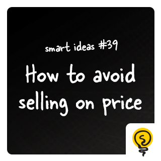 SMART IDEA #39: How to avoid selling on price