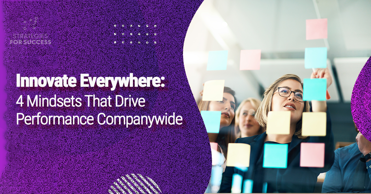 Innovate Everywhere: 4 Mindsets That Drive Performance Companywide    