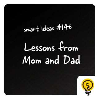 SMART IDEAS #146: Lessons from Mom and Dad